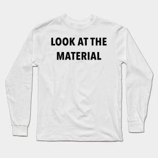 LOOK AT THE MATERIAL Long Sleeve T-Shirt
